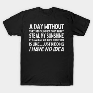 A Day Without Steal My Sunshine by Len ... T-Shirt